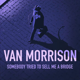 Van Morrison - Somebody Tried To Sell Me A Bridge