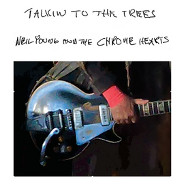 Neil Young & The Chrome Hearts - Talkin' To The Trees