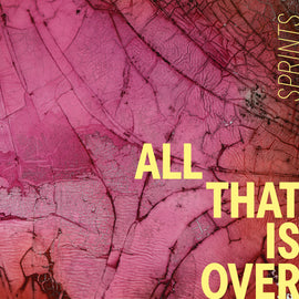 SPRINTS - All That Is Over